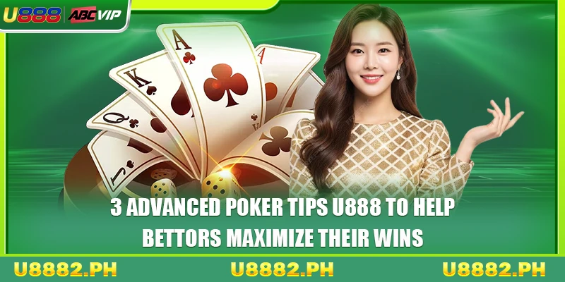 3 advanced Poker tips U888 to help bettors maximize their wins