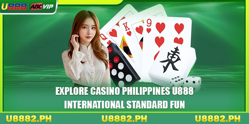 Explore Casino Philippines U888 - International Standard Fun