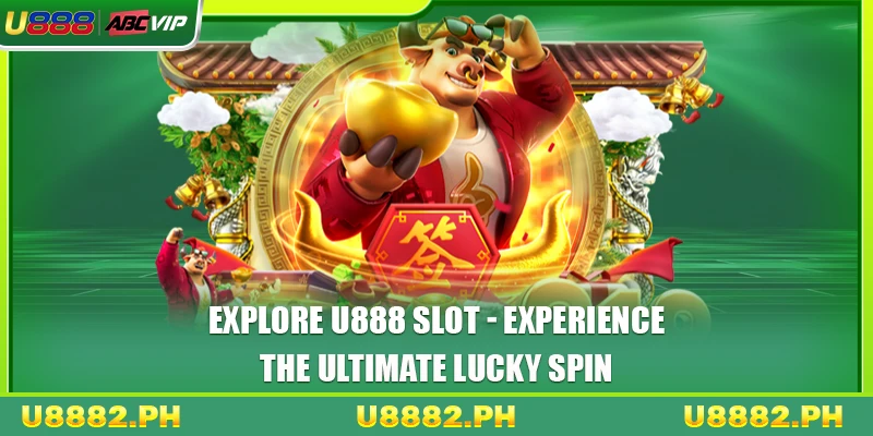 Explore U888 Slot - Experience The Ultimate Lucky Spin