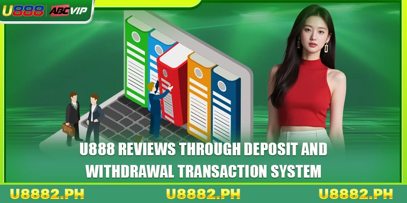 U888 Reviews 3 U888 reviews through deposit and withdrawal transaction system
